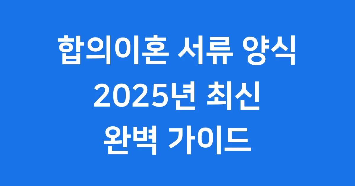합의이혼 서류 양식 2025년 준비 절차